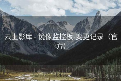 云上影库 - 镜像监控板-变更记录（官方）