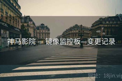 神马影院 — 镜像监控板—变更记录