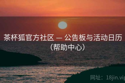 茶杯狐官方社区 — 公告板与活动日历（帮助中心）