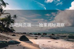 杏吧网页端——独家揭秘观察
