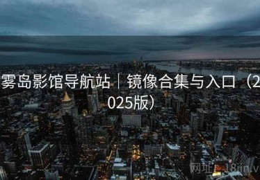 雾岛影馆导航站｜镜像合集与入口（2025版）