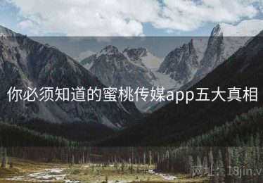 你必须知道的蜜桃传媒app五大真相