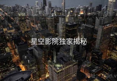 星空影院独家揭秘
