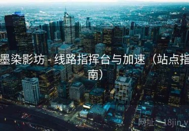 墨染影坊 - 线路指挥台与加速（站点指南）