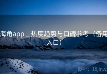 海角app _ 热度趋势与口碑参考（备用入口）