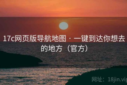 17c网页版导航地图 · 一键到达你想去的地方（官方）