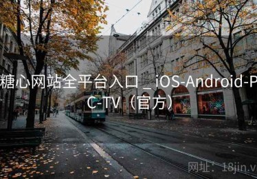 糖心网站全平台入口 _ iOS-Android-PC-TV（官方）