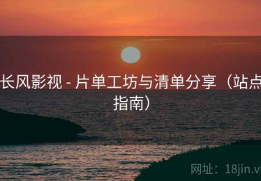 长风影视 - 片单工坊与清单分享（站点指南）