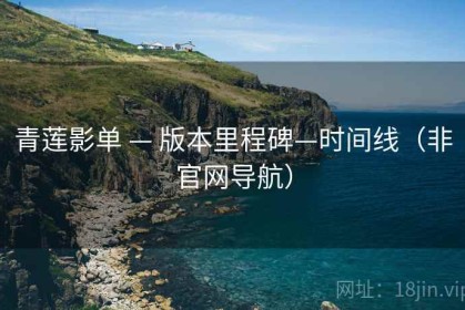 青莲影单 — 版本里程碑—时间线（非官网导航）
