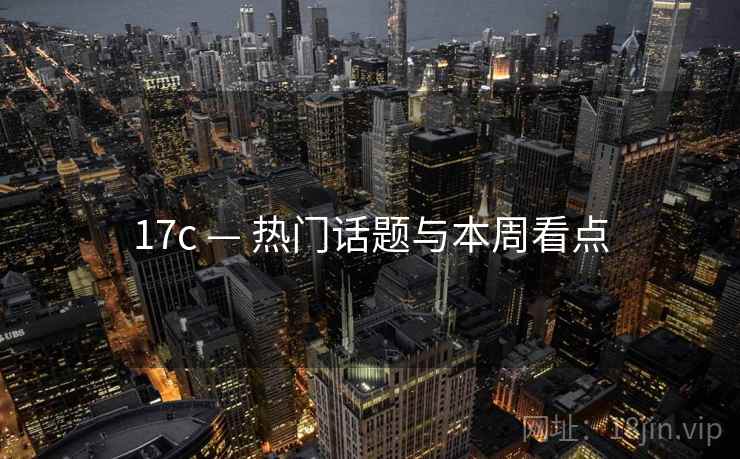 17c — 热门话题与本周看点