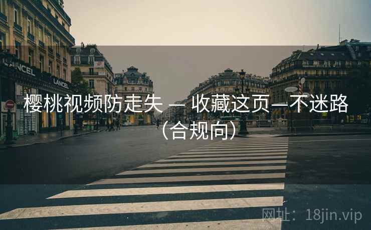 樱桃视频防走失 — 收藏这页—不迷路（合规向）