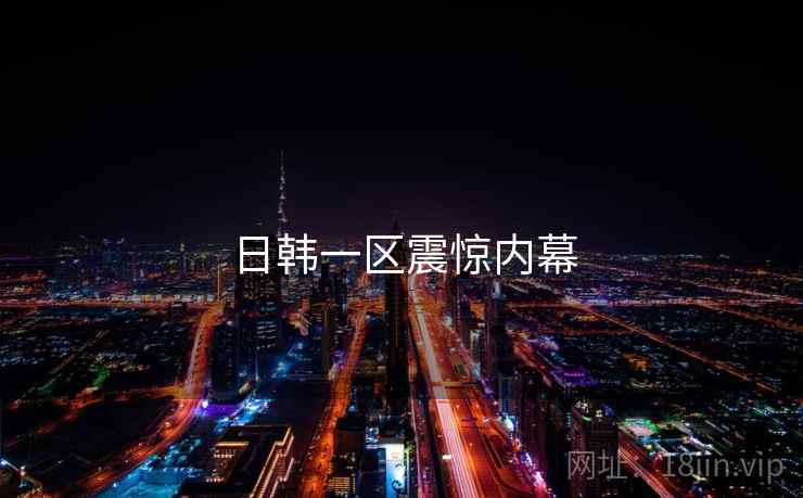 日韩一区震惊内幕