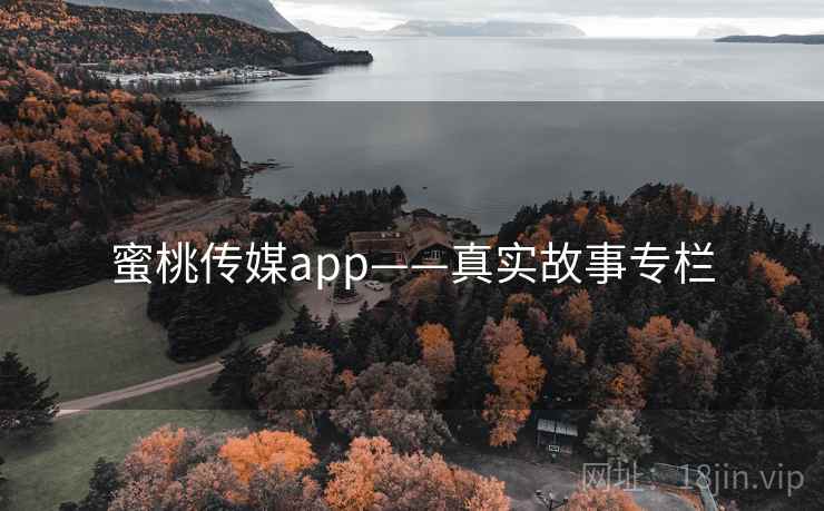 蜜桃传媒app——真实故事专栏