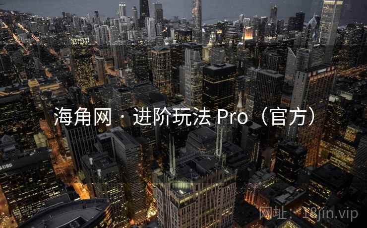 海角网 · 进阶玩法 Pro(官方) 海角网 · 进阶玩法 Pro(官方)